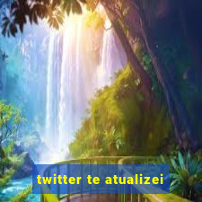 twitter te atualizei